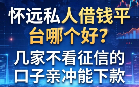 怀远私人借钱平台哪个好？这几家不看征信的口子亲测能下款