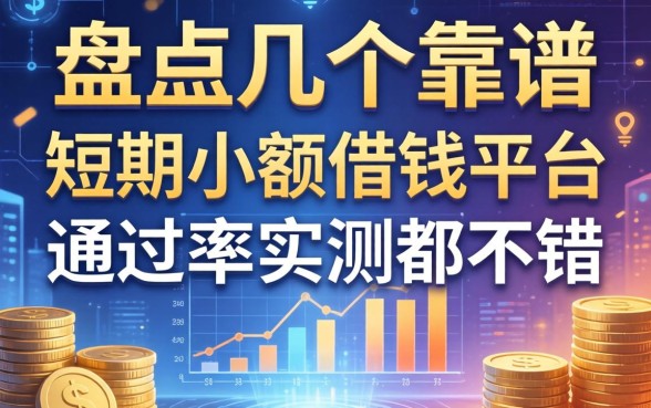 盘点几个靠谱的短期小额借钱平台，通过率实测都不错