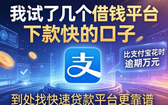 我试了几个借钱平台下款快的口子，发现比支付宝花呗逾期万元后到处找快速贷款平台更靠谱