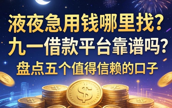 深夜急用钱哪里找？九一借钱平台靠谱吗？盘点五个值得信赖的口子