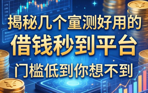 揭秘几个实测好用的借钱秒到平台，门槛低到你想不到