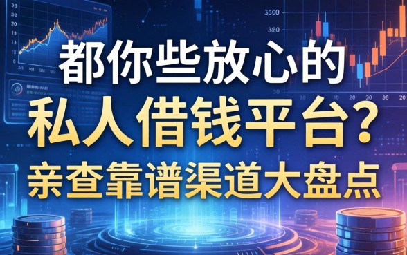 有哪些放心的私人借钱平台？亲测靠谱渠道大盘点
