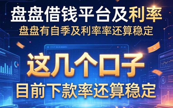 盘点借钱平台及利率：这几个口子目前下款率还算稳定