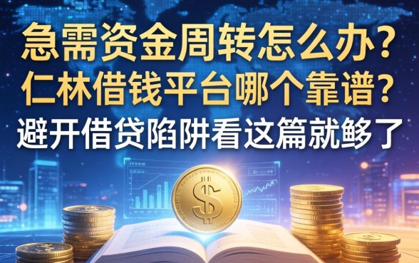 急需资金周转怎么办？仁怀借钱平台哪个靠谱？避开借贷陷阱看这篇就够了