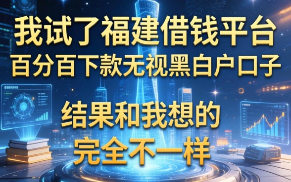我试了福建借钱平台百分百下款无视黑白户口子，结果和我想的完全不一样