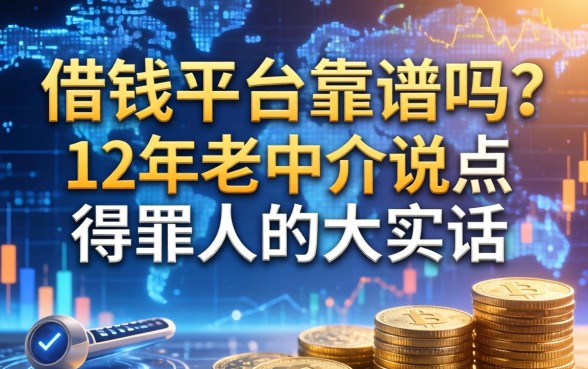 正借钱平台靠谱吗？12年老中介说点得罪人的大实话