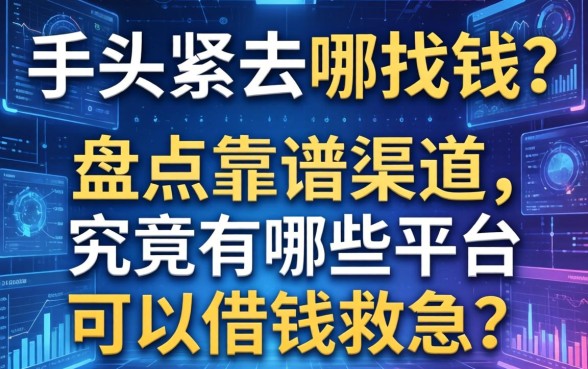 手头紧去哪找钱？盘点靠谱渠道，究竟有哪些平台可以借钱救急？