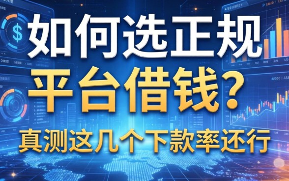 如何选正规的平台借钱？实测这几个下款率还行
