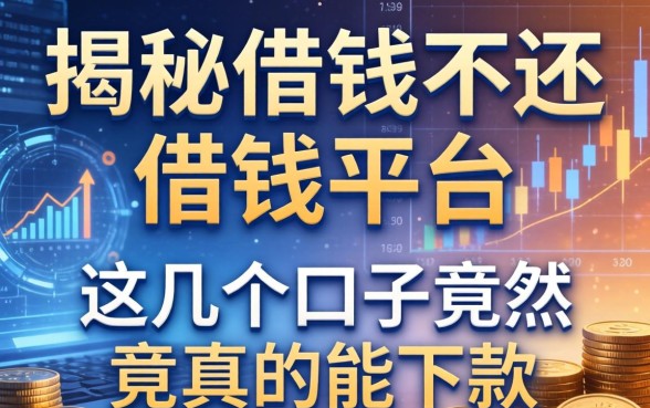 揭秘借钱不还的借钱平台：这几个口子竟然真的能下款