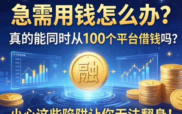 急需用钱怎么办？真的能同时从100个平台借钱吗？小心这些陷阱让你无法翻身！