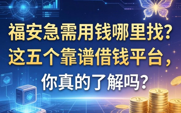 福安急需用钱哪里找？这五个靠谱借钱平台，你真的了解吗？