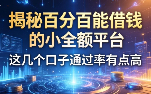 揭秘百分百能借钱的小额平台，这几个口子通过率有点高