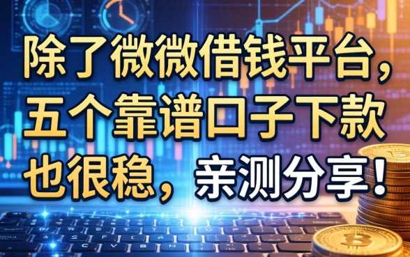除了微微借钱平台，这五个靠谱口子下款也很稳，亲测分享！
