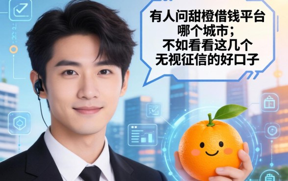 有人问甜橙借钱平台在哪个城市，不如看看这几个无视征信的好口子