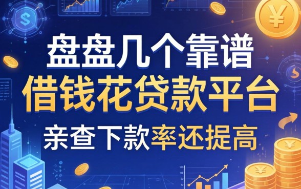 盘点几个靠谱的借钱花贷款平台，亲测下款率还挺高