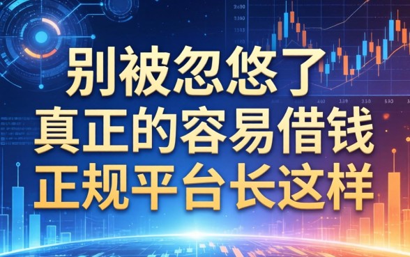 别被忽悠了，真正的容易借钱正规平台长这样