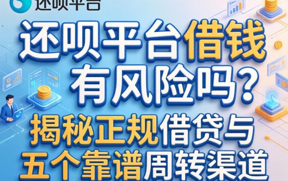 在还呗平台借钱有风险吗？揭秘正规借贷与五个靠谱周转渠道