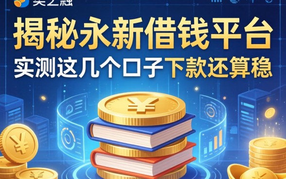 揭秘永新借钱平台：实测这几个口子下款还算稳
