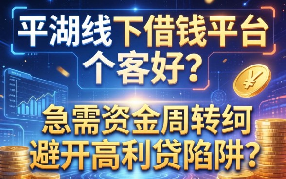 平湖线下借钱平台哪家好？急需资金周转如何避开高利贷陷阱？