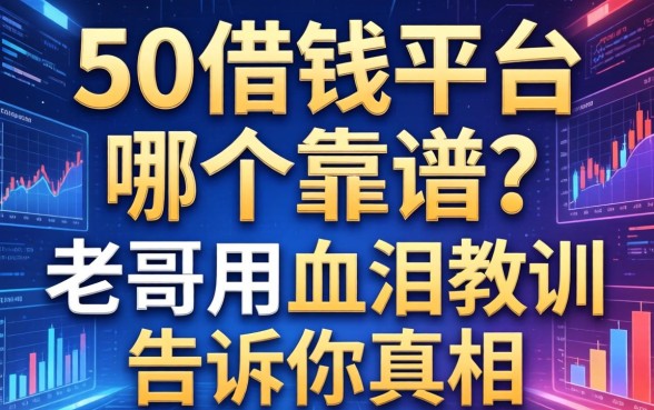 50借钱平台哪个靠谱？老哥用血泪教训告诉你真相