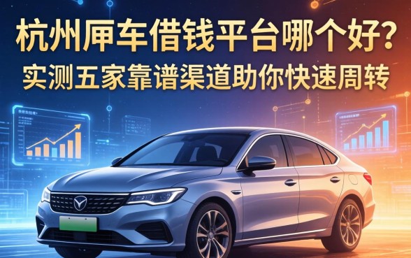 杭州押车借钱平台哪个好？实测五家靠谱渠道助你快速周转