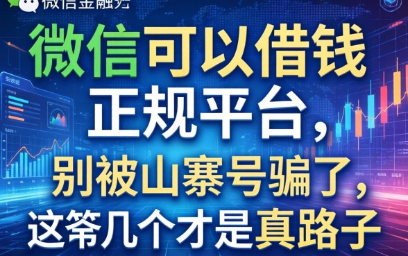 微信可以借钱的正规平台：别被山寨号骗了，这几个才是真路子