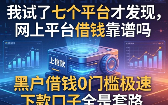 我试了七个平台才发现，网上平台借钱靠谱吗和黑户借钱0门槛极速下款口子全是套路