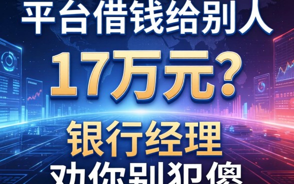 平台借钱给别人17万元？银行经理劝你别犯傻