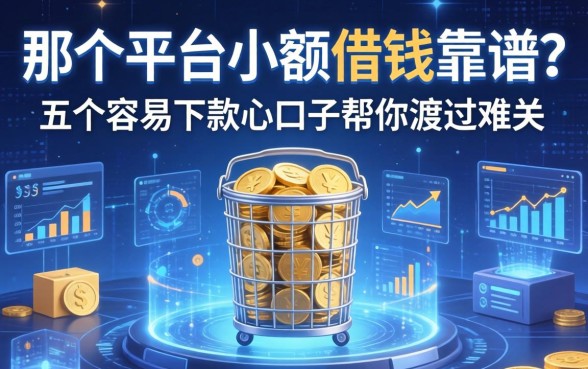那个平台小额借钱靠谱？五个容易下款的口子帮你渡过难关