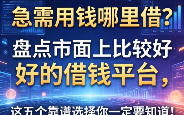 急需用钱哪里借？盘点市面上比较好的借钱平台，这五个靠谱选择你一定要知道！