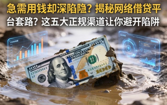 急需用钱却深陷泥潭？揭秘网络借钱平台套路，这五大正规渠道让你避开陷阱