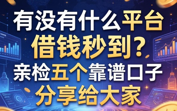 有没有什么平台借钱秒到？亲测五个靠谱口子分享给大家
