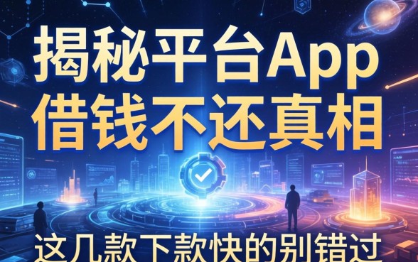揭秘平台app借钱不还的真相，这几款下款快的别错过