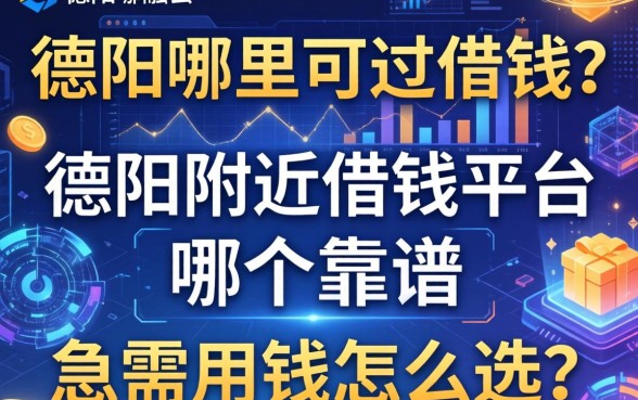 德阳哪里可以借钱？德阳附近借钱平台哪个靠谱？急需用钱怎么选？