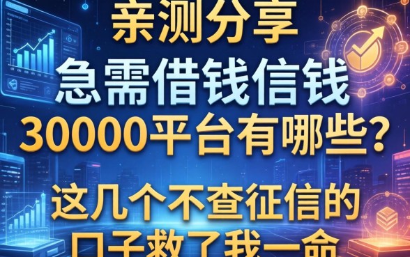 亲测分享：急需借钱30000平台有哪些？这几个不查征信的口子救了我一命