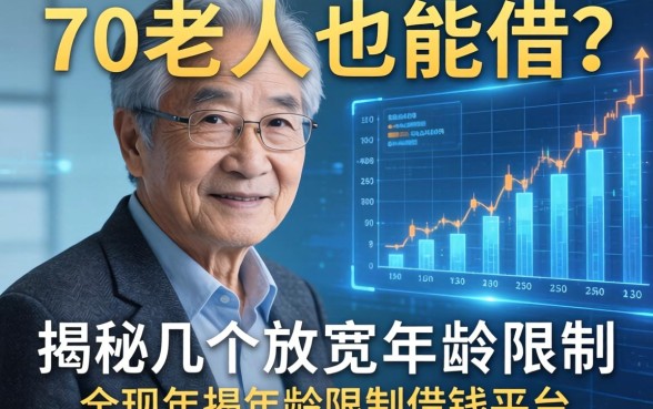 70岁老人也能借？揭秘几个放宽年龄限制的借钱平台