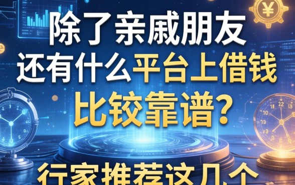 除了亲戚朋友，还有什么平台上借钱比较靠谱？行家推荐这几个