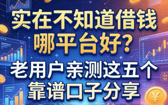 实在不知道借钱哪平台好？老用户亲测这五个靠谱口子分享