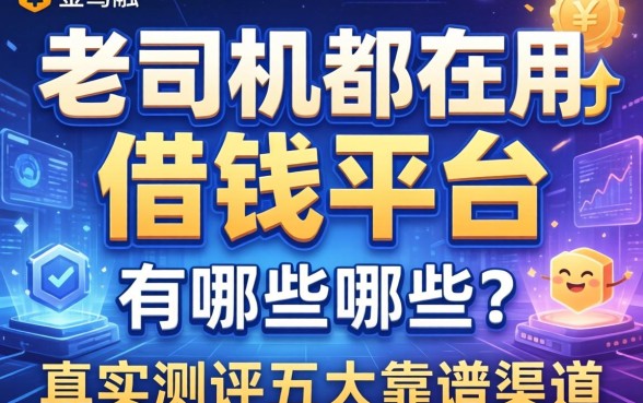 老司机都在用的借钱平台有哪些？真实测评五大靠谱渠道