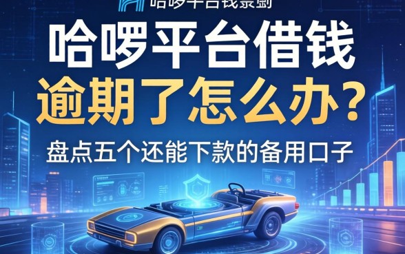 哈啰平台借钱逾期了怎么办？盘点五个还能下款的备用口子