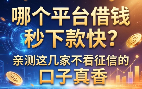 哪个平台借钱秒下款快？亲测这几家不看征信的口子真香