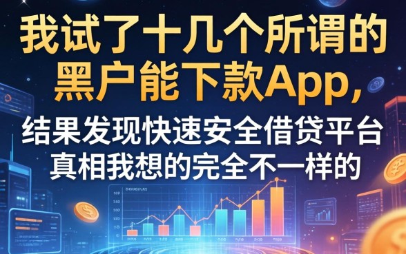 我试了十几个所谓的黑户能下款的app，结果发现快速安全借钱平台的真相和我想的完全不一样