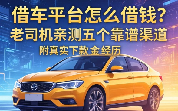 借车平台怎么借钱？老司机亲测五个靠谱渠道，附真实下款经历