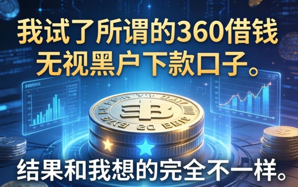 我试了所谓的360借钱无视黑户下款的口子，结果和我想的完全不一样