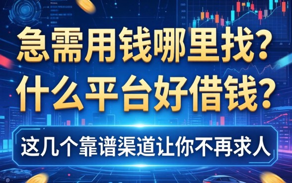 急需用钱哪里找？什么平台好借钱？这几个靠谱渠道让你不再求人