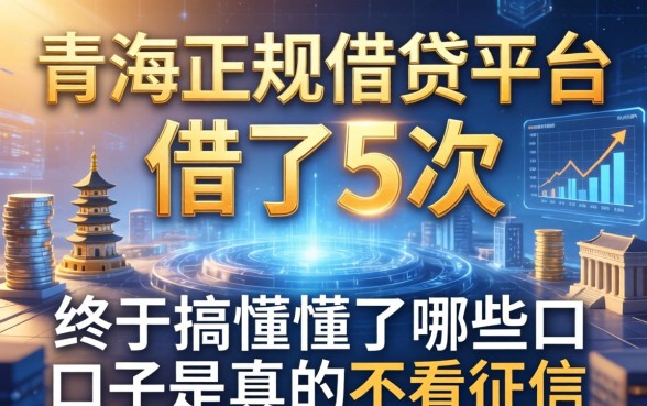 在青海正规借钱平台借了5次，终于搞懂了哪些口子是真的不看征信