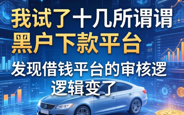 我试了十几个所谓黑户下款平台，发现借钱平台的审核逻辑变了