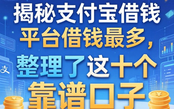 揭秘支付宝借钱平台借钱最多，整理了这十个靠谱口子