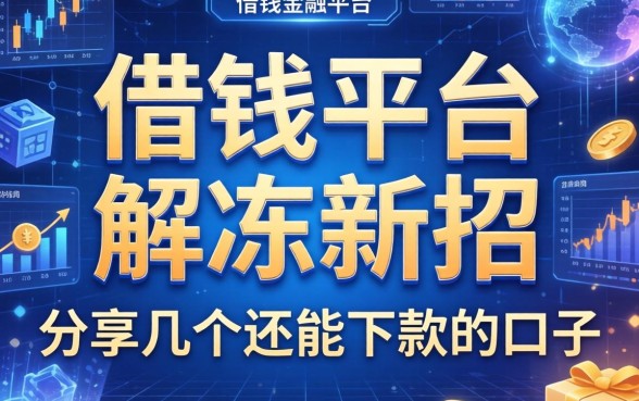 借钱平台解冻新招：分享几个还能下款的口子