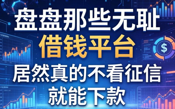 盘点那些无耻的借钱平台，居然真的不看征信就能下款